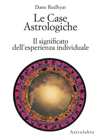 Le case astrologiche. Il significato dell'esperienza individuale - Dane Rudhyar - Libro Astrolabio Ubaldini 1984, Astrologia e psiche | Libraccio.it