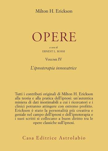 Opere. Vol. 4: Ipnoterapia innovatrice. - Milton H. Erickson - Libro Astrolabio Ubaldini 1984, Psiche e coscienza | Libraccio.it