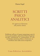 Scritti psicoanalitici. Un approccio kleiniano alla pratica clinica