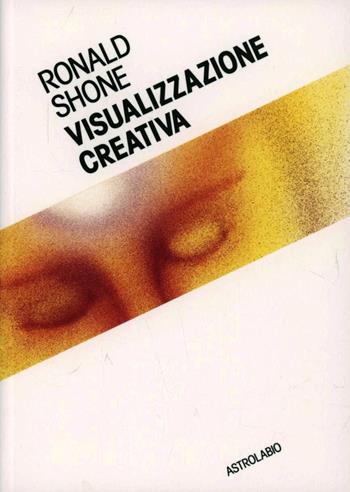 Visualizzazione creativa - Ronald Shone - Libro Astrolabio Ubaldini 1984, Il lavoro sul corpo e sulla mente | Libraccio.it