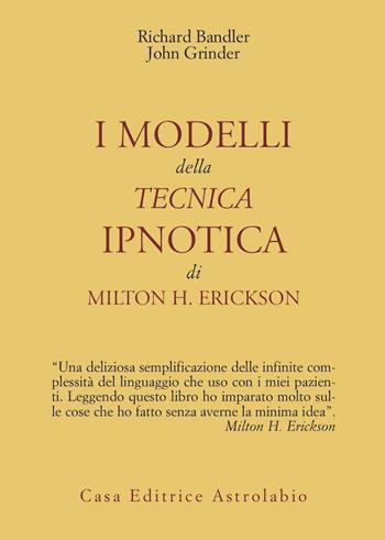 I modelli della tecnica ipnotica di Milton H. Erickson - Richard Bandler, John Grinder - Libro Astrolabio Ubaldini 1984, Psiche e coscienza | Libraccio.it