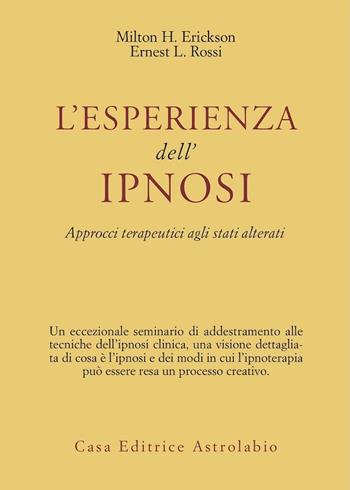 L'esperienza dell'ipnosi. Approcci terapeutici agli stati alterati - Milton H. Erickson, Ernest L. Rossi - Libro Astrolabio Ubaldini 1985, Psiche e coscienza | Libraccio.it