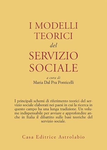 I modelli teorici del servizio sociale - Maria Dal Pra Ponticelli - Libro Astrolabio Ubaldini 1985, Il servizio sociale | Libraccio.it
