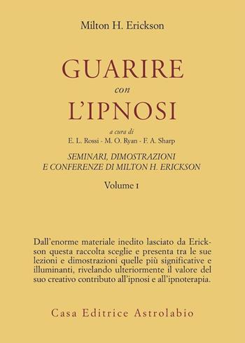 Seminari, dimostrazioni, conferenze. Vol. 1: Guarire con l'Ipnosi - Milton H. Erickson - Libro Astrolabio Ubaldini 1985, Psiche e coscienza | Libraccio.it