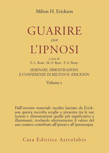 Seminari, dimostrazioni, conferenze. Vol. 1: Guarire con l'Ipnosi. - Milton H. Erickson - Libro Astrolabio Ubaldini 1985, Psiche e coscienza | Libraccio.it