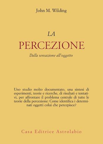 La percezione. Dalla sensazione all'oggetto - John M. Wilding - Libro Astrolabio Ubaldini 1985, Psiche e coscienza | Libraccio.it