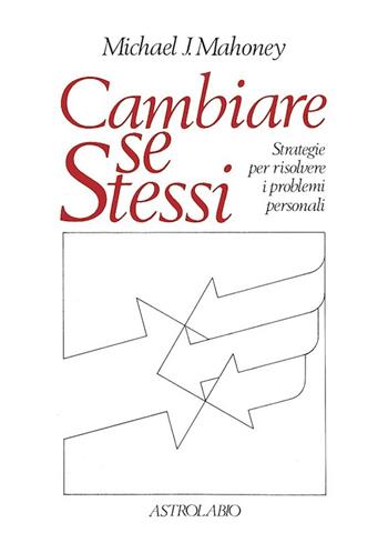 Cambiare se stessi. Strategie per risolvere i problemi personali - Michael J. Mahoney - Libro Astrolabio Ubaldini 1985, Cambiare se stessi | Libraccio.it