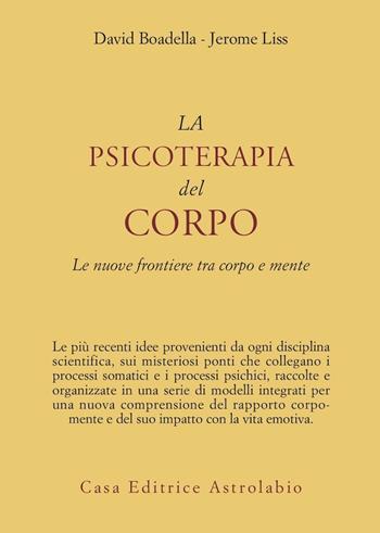 La psicoterapia del corpo. Le nuove frontiere tra corpo e mente - David Boadella, Jerome K. Liss - Libro Astrolabio Ubaldini 1986, Psiche e coscienza | Libraccio.it