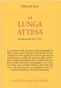 La lunga attesa. Autobiografia 1879-1919 - Wilfred R. Bion - Libro Astrolabio Ubaldini 1986, Psiche e coscienza | Libraccio.it