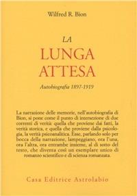 La lunga attesa. Autobiografia 1879-1919 - Wilfred R. Bion - Libro Astrolabio Ubaldini 1986, Psiche e coscienza | Libraccio.it