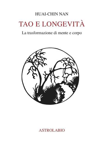 Tao e longevità. La trasformazione di mente e corpo - Huai Chin Nan - Libro Astrolabio Ubaldini 1986, Civiltà dell'Oriente | Libraccio.it
