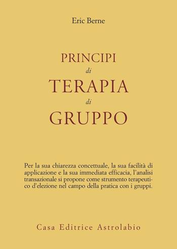 Principi di terapia di gruppo - Eric Berne - Libro Astrolabio Ubaldini 1986, Psiche e coscienza | Libraccio.it