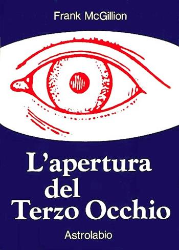 L' apertura del terzo occhio - Frank McGillion - Libro Astrolabio Ubaldini 1986, L'occulto | Libraccio.it