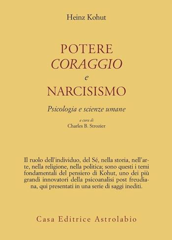 Potere, coraggio e narcisismo. Psicologia e scienze umane - Heinz Kohut - Libro Astrolabio Ubaldini 1986, Psiche e coscienza | Libraccio.it