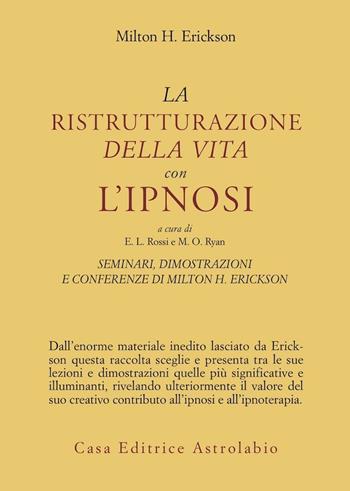 Seminari, dimostrazioni, conferenze. Vol. 2: La ristrutturazione della vita con l'Ipnosi - Milton H. Erickson - Libro Astrolabio Ubaldini 1987, Psiche e coscienza | Libraccio.it