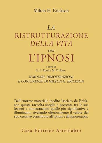 Seminari, dimostrazioni, conferenze. Vol. 2: La ristrutturazione della vita con l'Ipnosi. - Milton H. Erickson - Libro Astrolabio Ubaldini 1987, Psiche e coscienza | Libraccio.it