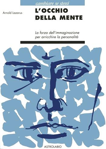 L' occhio della mente. La forza dell'immaginazione per arricchire la personalità - Arnold A. Lazarus - Libro Astrolabio Ubaldini 1996, Cambiare se stessi | Libraccio.it