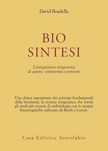 Biosintesi. L'integrazione terapeutica di azione, sentimento e pensiero - David Boadella - Libro Astrolabio Ubaldini 1987, Psiche e coscienza | Libraccio.it