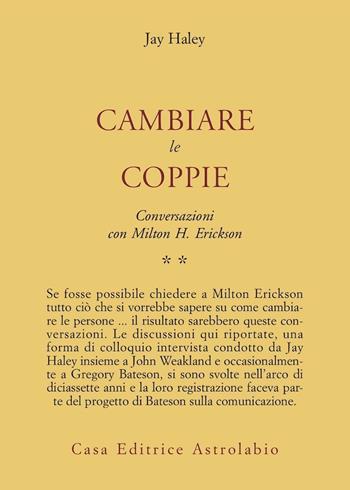 Conversazioni con Milton Erickson. Vol. 2: Cambiare le coppie. - Jay Haley - Libro Astrolabio Ubaldini 1987, Psiche e coscienza | Libraccio.it