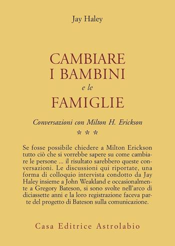 Conversazioni con Milton Erickson. Vol. 3: Cambiare i bambini e le famiglie. - Jay Haley - Libro Astrolabio Ubaldini 1988, Psiche e coscienza | Libraccio.it