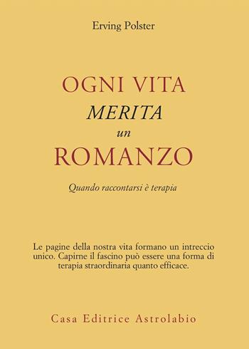 Ogni vita merita un romanzo. Quando raccontarsi è terapia - Erving Polster - Libro Astrolabio Ubaldini 1988, Psiche e coscienza | Libraccio.it