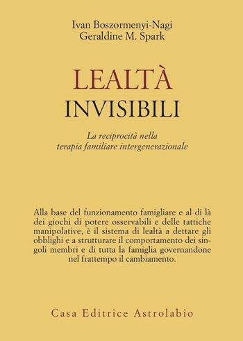 Lealtà invisibili. La reciprocità nella terapia familiare intergenerazionale - Ivan Boszormenyi-Nagy, Geraldine M. Spark - Libro Astrolabio Ubaldini 1988, Psiche e coscienza | Libraccio.it