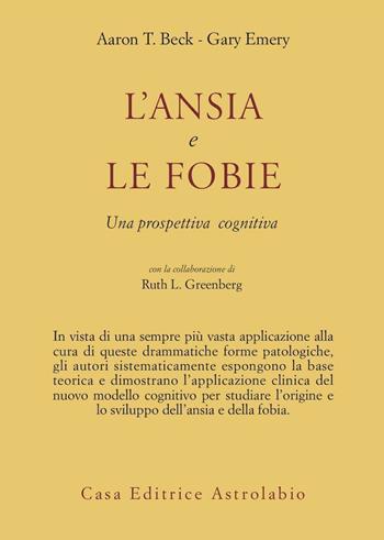 L'ansia e le fobie. Una prospettiva cognitiva - Aaron T. Beck, Gary Emery, Ruth L. Greenberg - Libro Astrolabio Ubaldini 1988, Psiche e coscienza | Libraccio.it