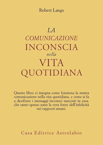La comunicazione inconscia nella vita quotidiana - Robert Langs - Libro Astrolabio Ubaldini 1988, Psiche e coscienza | Libraccio.it