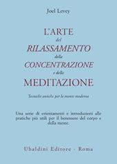 L'arte del rilassamento, della concentrazione e della meditazione. Tecniche antiche per la mente moderna