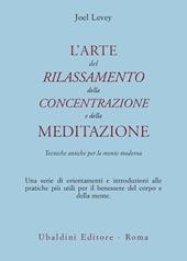 L'arte del rilassamento, della concentrazione e della meditazione. Tecniche antiche per la mente moderna