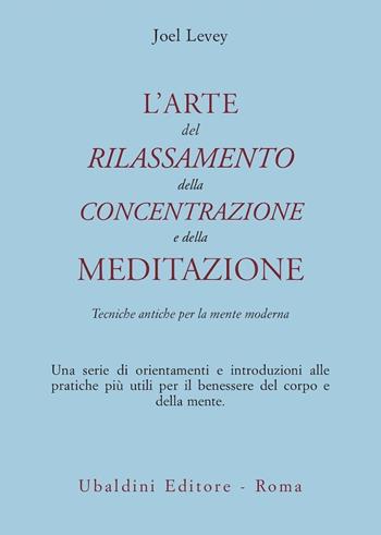 L'arte del rilassamento, della concentrazione e della meditazione. Tecniche antiche per la mente moderna - Joel Levey - Libro Astrolabio Ubaldini 1988, Civiltà dell'Oriente | Libraccio.it
