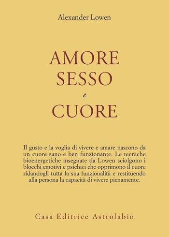 Amore, sesso e cuore - Alexander Lowen - Libro Astrolabio Ubaldini 1989, Psiche e coscienza | Libraccio.it