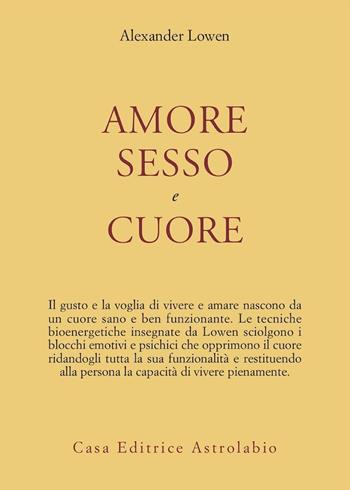 Amore, sesso e cuore - Alexander Lowen - Libro Astrolabio Ubaldini 1989, Psiche e coscienza | Libraccio.it