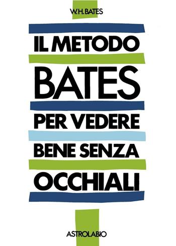 Il metodo Bates per vedere bene senza occhiali - William H. Bates - Libro Astrolabio Ubaldini 1989, Il lavoro sul corpo e sulla mente | Libraccio.it