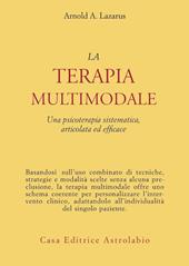 La terapia multimodale. Una psicoterapia sistematica, articolata ed efficace