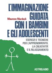 L' immaginazione guidata con i bambini e gli adolescenti. Esercizi e tecniche per l'apprendimento, la creatività e il rilassamento