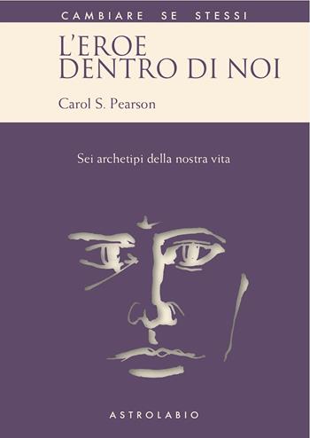 L'eroe dentro di noi. Sei archetipi della nostra vita - Carol S. Pearson - Libro Astrolabio Ubaldini 1990, Cambiare se stessi | Libraccio.it
