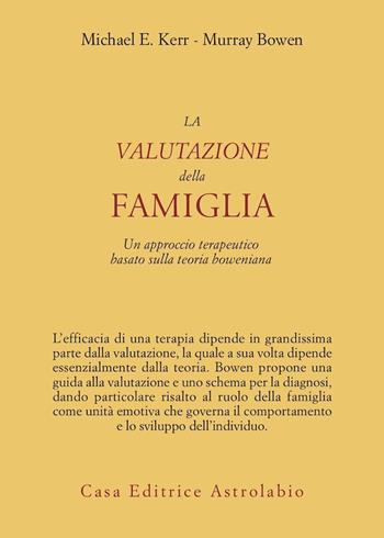 La valutazione della famiglia. Un approccio terapeutico basato sulla teoria boweniana - Michael E. Kerr, Murray Bowen - Libro Astrolabio Ubaldini 1990, Psiche e coscienza | Libraccio.it