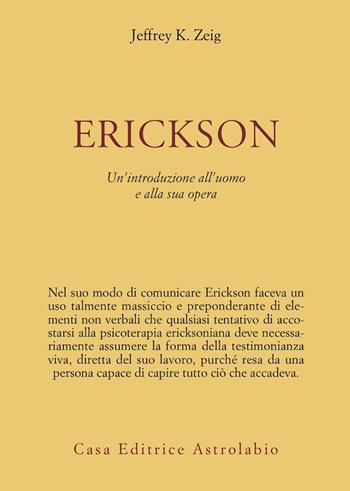 Erickson. Un'introduzione all'uomo e alla sua opera - Jeffrey K. Zeig - Libro Astrolabio Ubaldini 1990, Psiche e coscienza | Libraccio.it