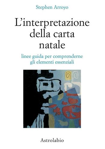 L'interpretazione della carta natale. Linee guida per comprenderne gli elementi essenziali - Stephen Arroyo - Libro Astrolabio Ubaldini 1991, Astrologia e psiche | Libraccio.it