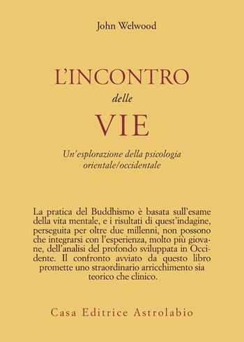 L' incontro delle vie. Un'esplorazione della psicologia orientale-occidentale - John Welwood - Libro Astrolabio Ubaldini 1991, Civiltà dell'Oriente | Libraccio.it