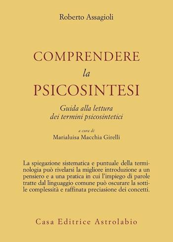 Comprendere la psicosintesi. Guida alla lettura dei termini psicosintetici - Roberto Assagioli - Libro Astrolabio Ubaldini 1991, Psiche e coscienza | Libraccio.it