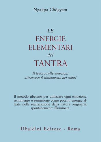 Le energie elementari del Tantra. Il lavoro sulle emozioni attraverso il simbolismo dei colori - Ngakpa Chögyam - Libro Astrolabio Ubaldini 1991, Civiltà dell'Oriente | Libraccio.it