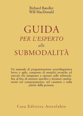 Guida per l'esperto alle submodalità - Richard Bandler, Will McDonald - Libro Astrolabio Ubaldini 1991, Psiche e coscienza | Libraccio.it