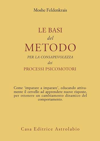 Le basi del metodo per la consapevolezza dei processi psicomotori - Moshe Feldenkrais - Libro Astrolabio Ubaldini 1991, Psiche e coscienza | Libraccio.it