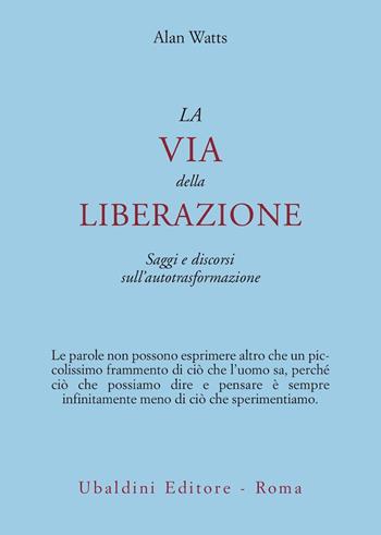 La via della liberazione. Saggi e discorsi sull'autotrasformazione - Alan W. Watts - Libro Astrolabio Ubaldini 1992, Civiltà dell'Oriente | Libraccio.it