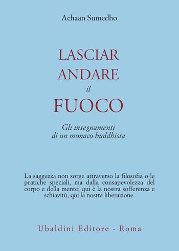 Lasciar andare il fuoco. Gli insegnamenti di un monaco buddhista - Achaan Sumedho - Libro Astrolabio Ubaldini 1992, Civiltà dell'Oriente | Libraccio.it