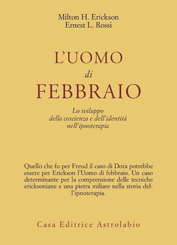 L'uomo di febbraio. Lo sviluppo della coscienza e dell'identità nell'ipnoterapia - Milton H. Erickson, Ernest L. Rossi - Libro Astrolabio Ubaldini 1992, Psiche e coscienza | Libraccio.it