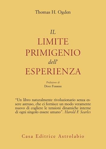 Il limite primigenio dell'esperienza - Thomas H. Ogden - Libro Astrolabio Ubaldini 1992, Psiche e coscienza | Libraccio.it