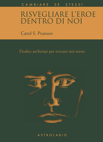 Risvegliare l'eroe dentro di noi. Dodici archetipi per trovare noi stessi - Carol S. Pearson - Libro Astrolabio Ubaldini 1992, Cambiare se stessi | Libraccio.it